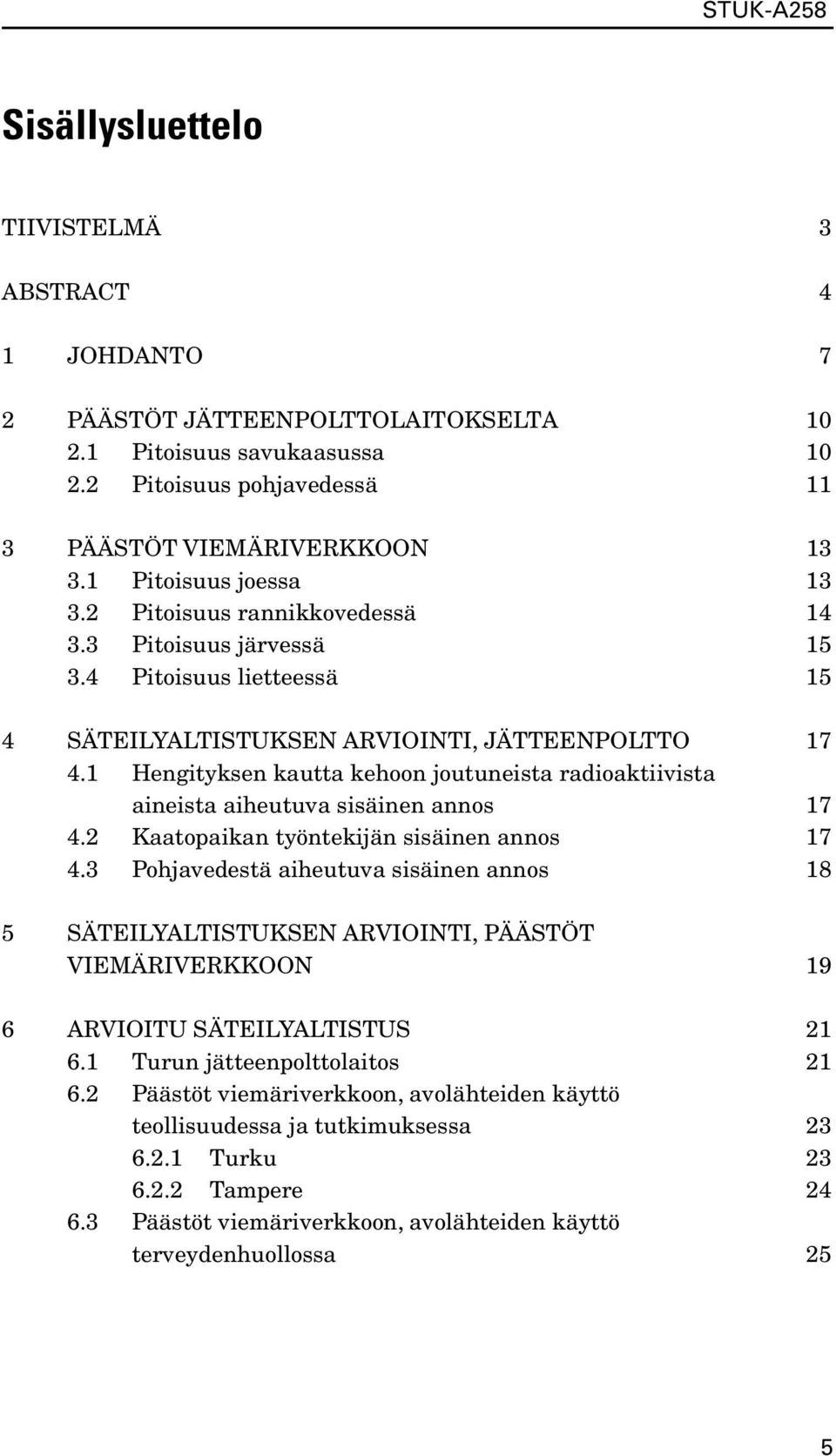1 Hengityksen kautta kehoon joutuneista radioaktiivista aineista aiheutuva sisäinen annos 17 4.2 Kaatopaikan työntekijän sisäinen annos 17 4.