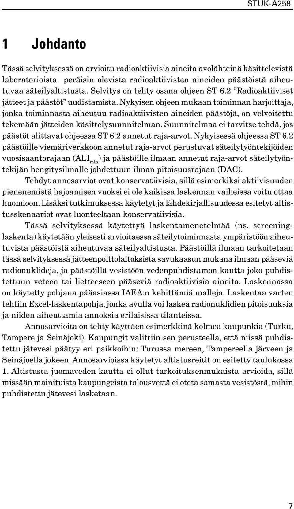 Nykyisen ohjeen mukaan toiminnan harjoittaja, jonka toiminnasta aiheutuu radioaktiivisten aineiden päästöjä, on velvoitettu tekemään jätteiden käsittelysuunnitelman.