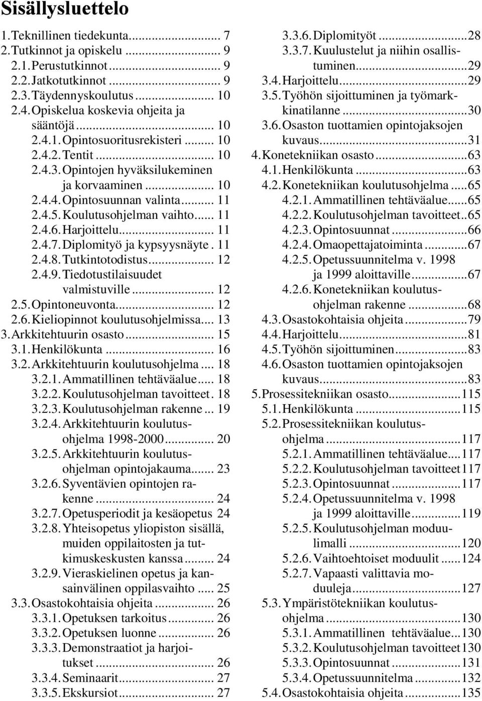 Koulutusohjelman vaihto... 11 2.4.6.Harjoittelu... 11 2.4.7. Diplomityö ja kypsyysnäyte. 11 2.4.8.Tutkintotodistus... 12 2.4.9. Tiedotustilaisuudet valmistuville... 12 2.5.Opintoneuvonta... 12 2.6.Kieliopinnot koulutusohjelmissa.