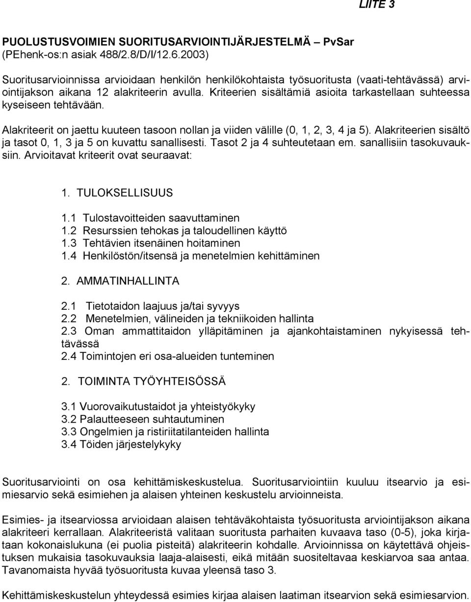 Kriteerien sisältämiä asioita tarkastellaan suhteessa kyseiseen tehtävään. Alakriteerit on jaettu kuuteen tasoon nollan ja viiden välille (0, 1, 2, 3, 4 ja 5).