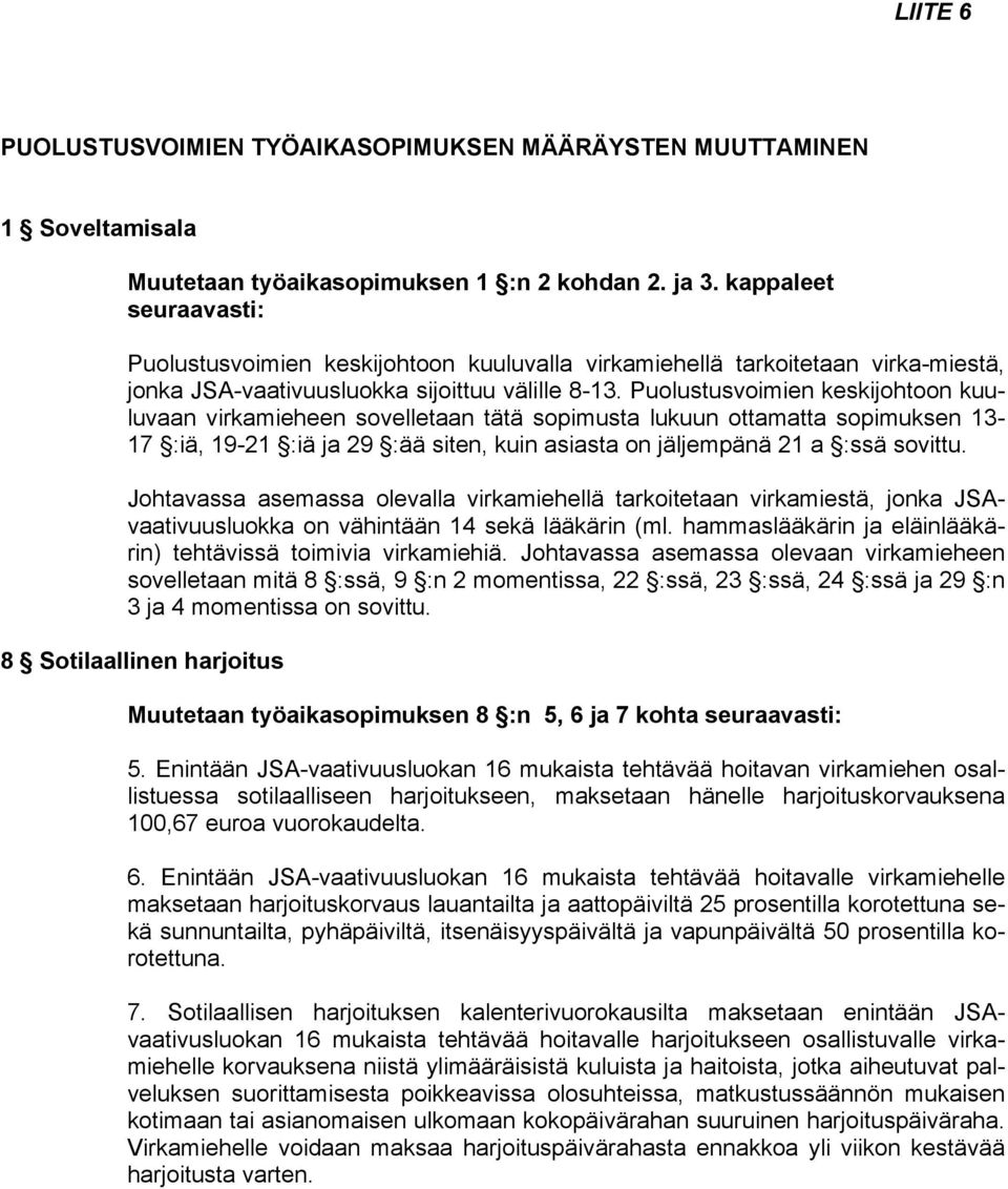 Puolustusvoimien keskijohtoon kuuluvaan virkamieheen sovelletaan tätä sopimusta lukuun ottamatta sopimuksen 13-17 :iä, 19-21 :iä ja 29 :ää siten, kuin asiasta on jäljempänä 21 a :ssä sovittu.