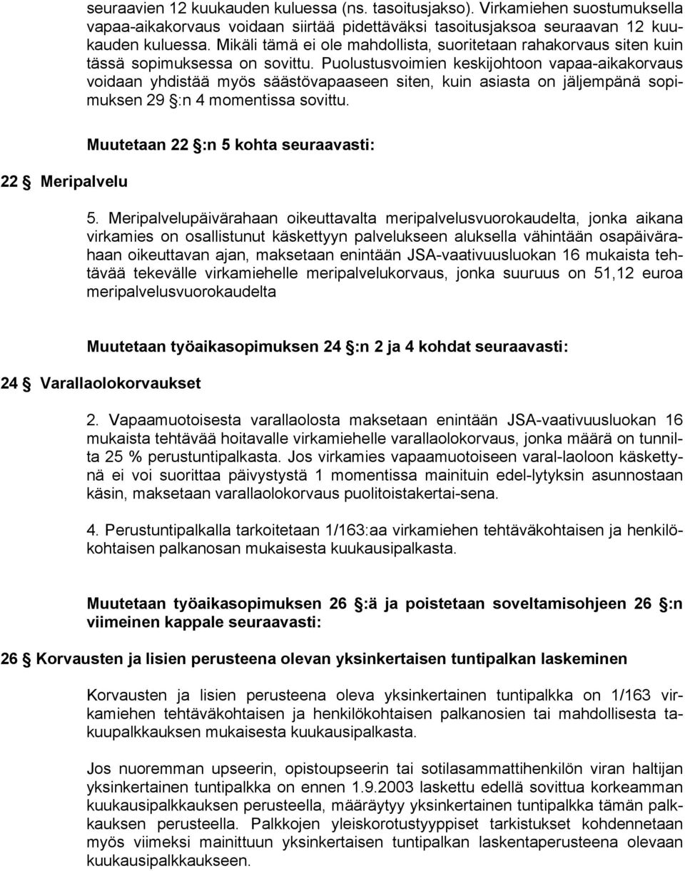 Puolustusvoimien keskijohtoon vapaa-aikakorvaus voidaan yhdistää myös säästövapaaseen siten, kuin asiasta on jäljempänä sopimuksen 29 :n 4 momentissa sovittu.