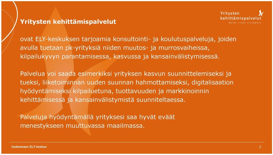 Palvelua voi saada esimerkiksi yrityksen kasvun suunnittelemiseksi ja tueksi, liiketoiminnan uuden suunnan hahmottamiseksi, digitalisaation