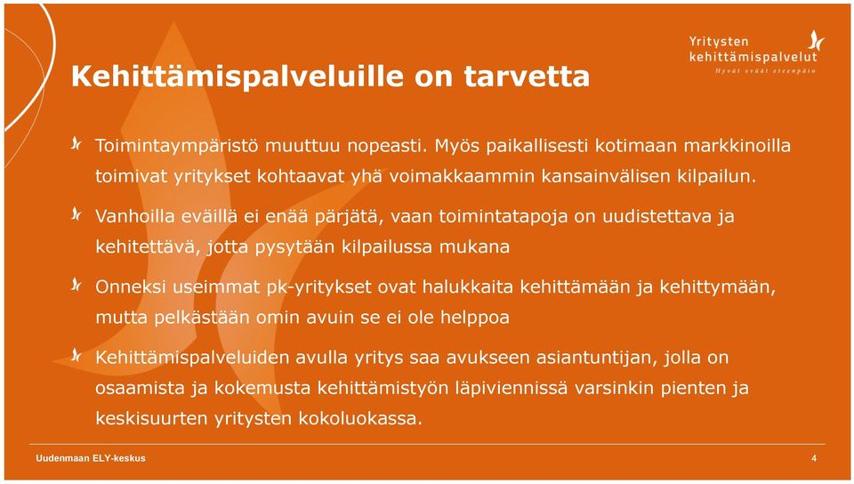 Vanhoilla eväillä ei enää pärjätä, vaan toimintatapoja on uudistettava ja kehitettävä, jotta pysytään kilpailussa mukana Onneksi useimmat pk-yritykset ovat