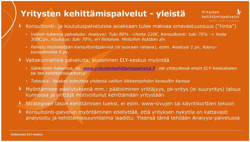 Valtakunnallisia palveluita, alueellinen ELY-keskus myöntää Sähköinen hakemus, ks. www.yritystenkehittamispalvelut.fi; ole yhteydessä ensin ELY-keskukseen tai tee kehittämiskartoitus!