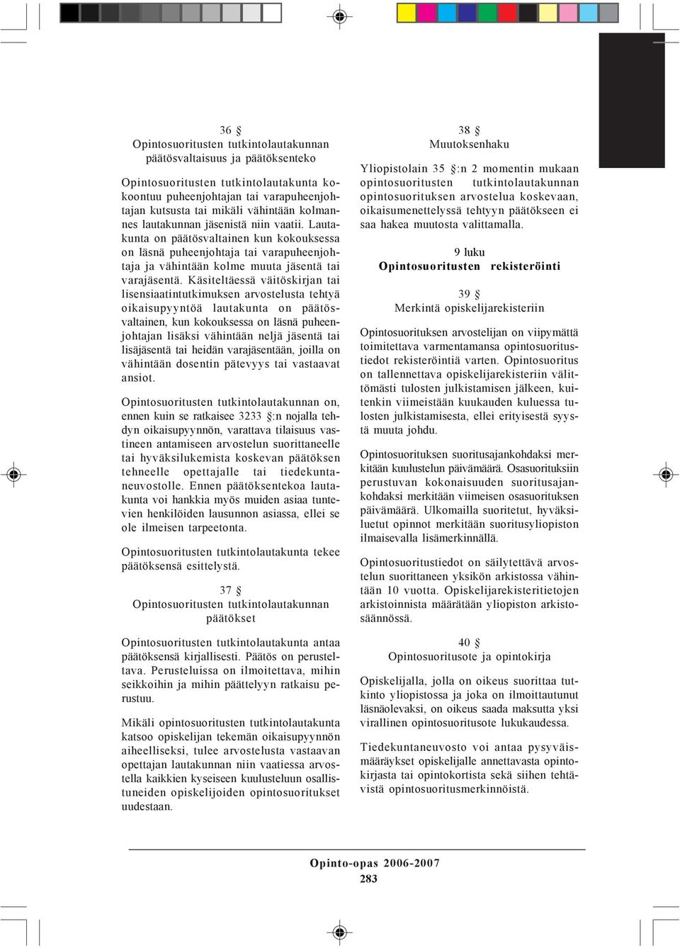 Käsiteltäessä väitöskirjan tai lisensiaatintutkimuksen arvostelusta tehtyä oikaisupyyntöä lautakunta on päätösvaltainen, kun kokouksessa on läsnä puheenjohtajan lisäksi vähintään neljä tä tai lisätä