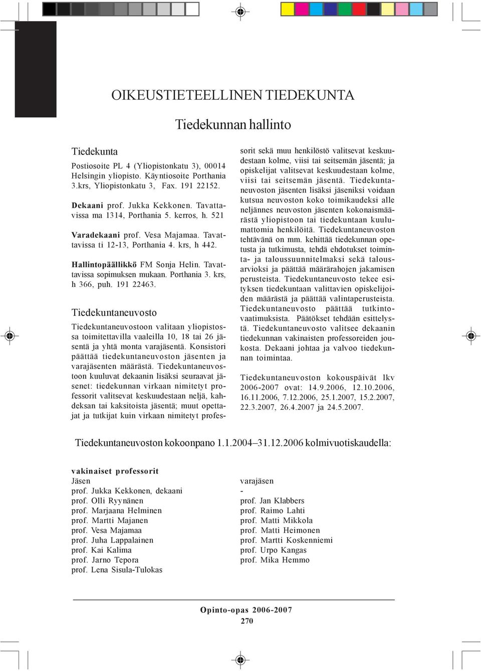 Tavattavissa sopimuksen mukaan. Porthania 3. krs, h 366, puh. 191 22463. Tiedekuntaneuvosto Tiedekuntaneuvostoon valitaan yliopistossa toimitettavilla vaaleilla 10, 18 tai 26 tä ja yhtä monta tä.