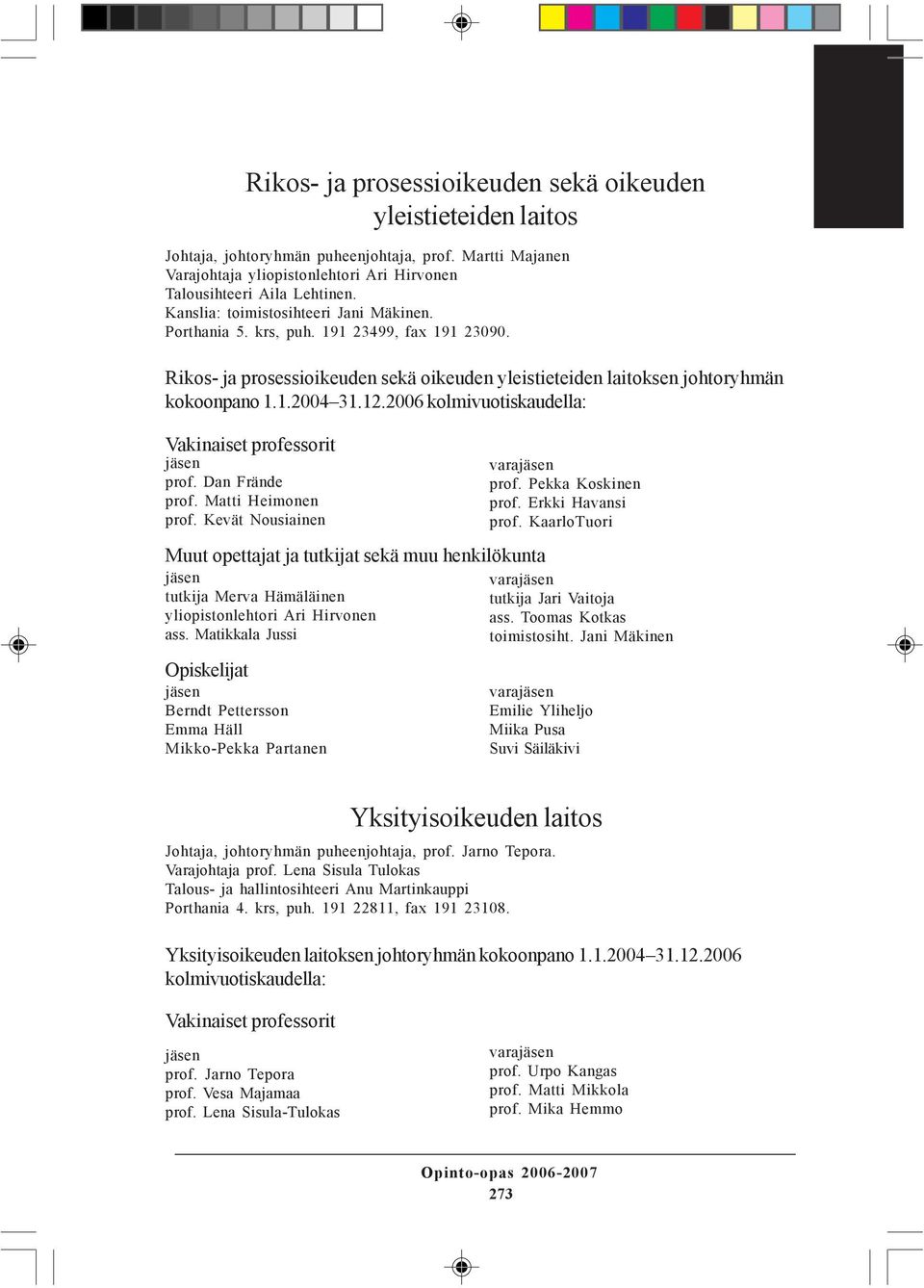 2006 kolmivuotiskaudella: Vakinaiset professorit prof. Dan Frände prof. Matti Heimonen prof. Kevät Nousiainen prof. Pekka Koskinen prof. Erkki Havansi prof.