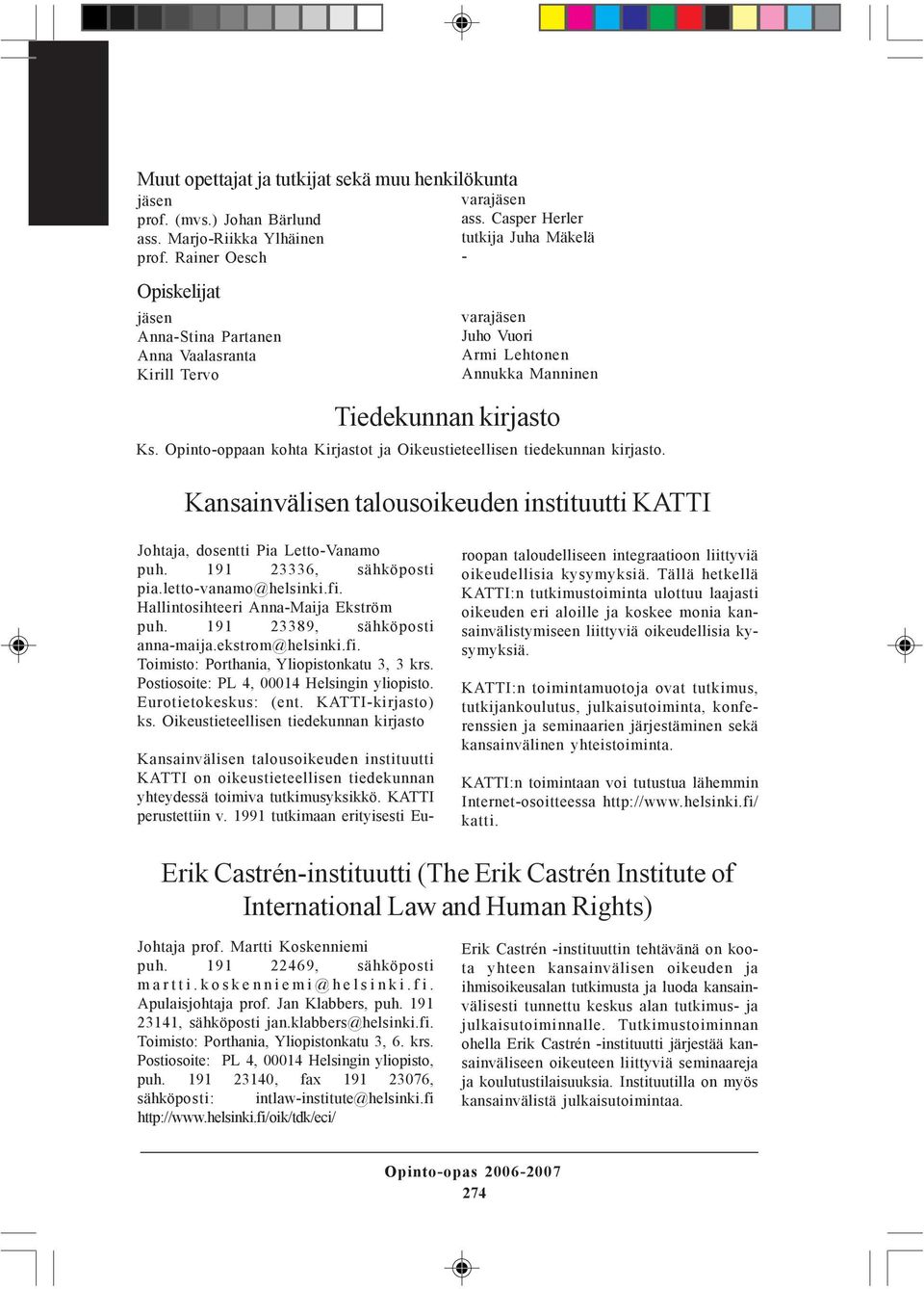 Opinto-oppaan kohta Kirjastot ja Oikeustieteellisen tiedekunnan kirjasto. Kansainvälisen talousoikeuden instituutti KATTI Johtaja, dosentti Pia Letto-Vanamo puh. 191 23336, sähköposti pia.