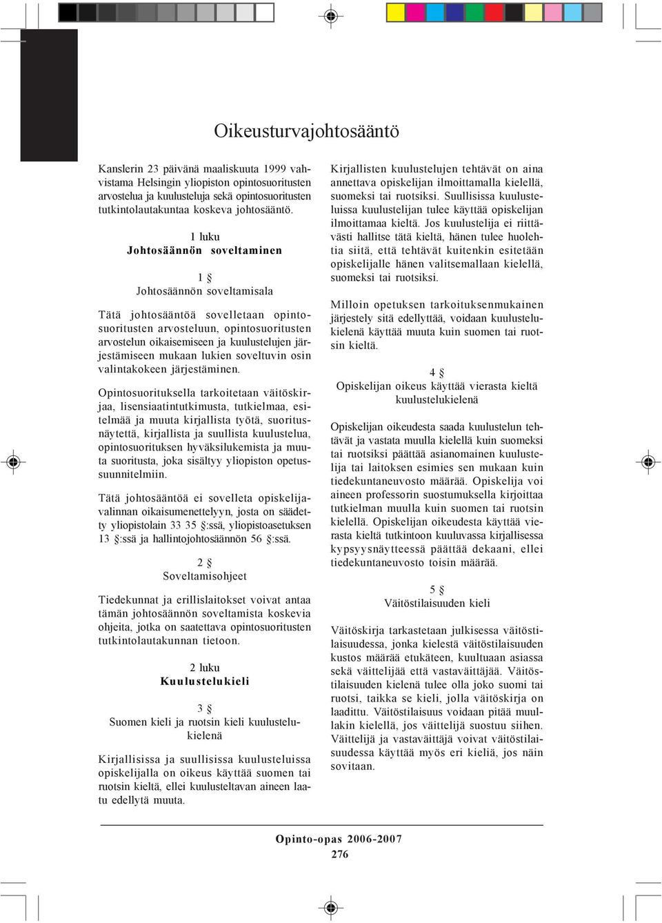 1 luku Johtosäännön soveltaminen 1 Johtosäännön soveltamisala Tätä johtosääntöä sovelletaan opintosuoritusten arvosteluun, opintosuoritusten arvostelun oikaisemiseen ja kuulustelujen järjestämiseen