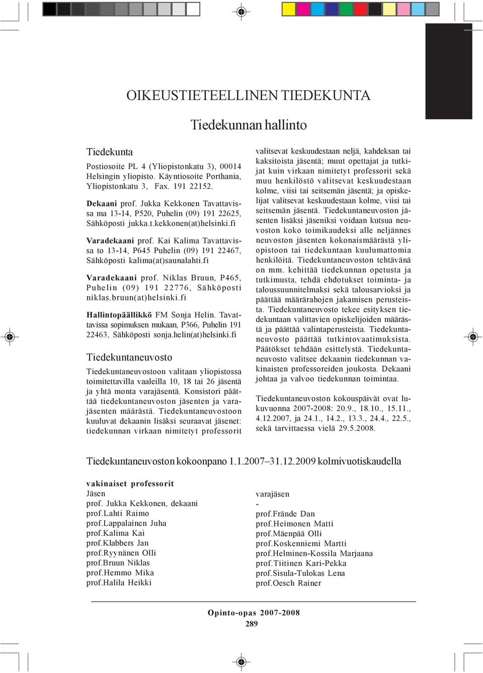 Kai Kalima Tavattavissa to 13-14, P645 Puhelin (09) 191 22467, Sähköposti kalima(at)saunalahti.fi Varadekaani prof. Niklas Bruun, P465, Puhelin (09) 191 22776, Sähköposti niklas.bruun(at)helsinki.