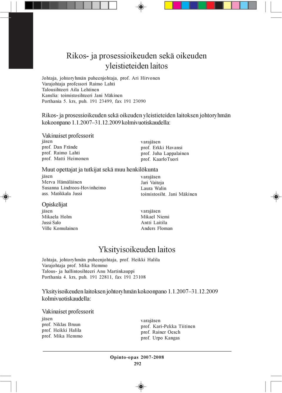 Dan Frände prof. Raimo Lahti prof. Matti Heimonen prof. Erkki Havansi prof. Juha Lappalainen prof.