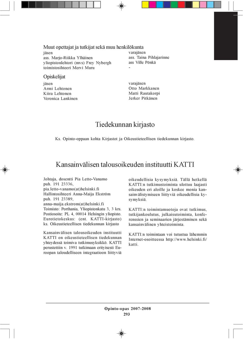 Jerker Pitkänen Tiedekunnan kirjasto Ks. Opinto-oppaan kohta Kirjastot ja Oikeustieteellisen tiedekunnan kirjasto.