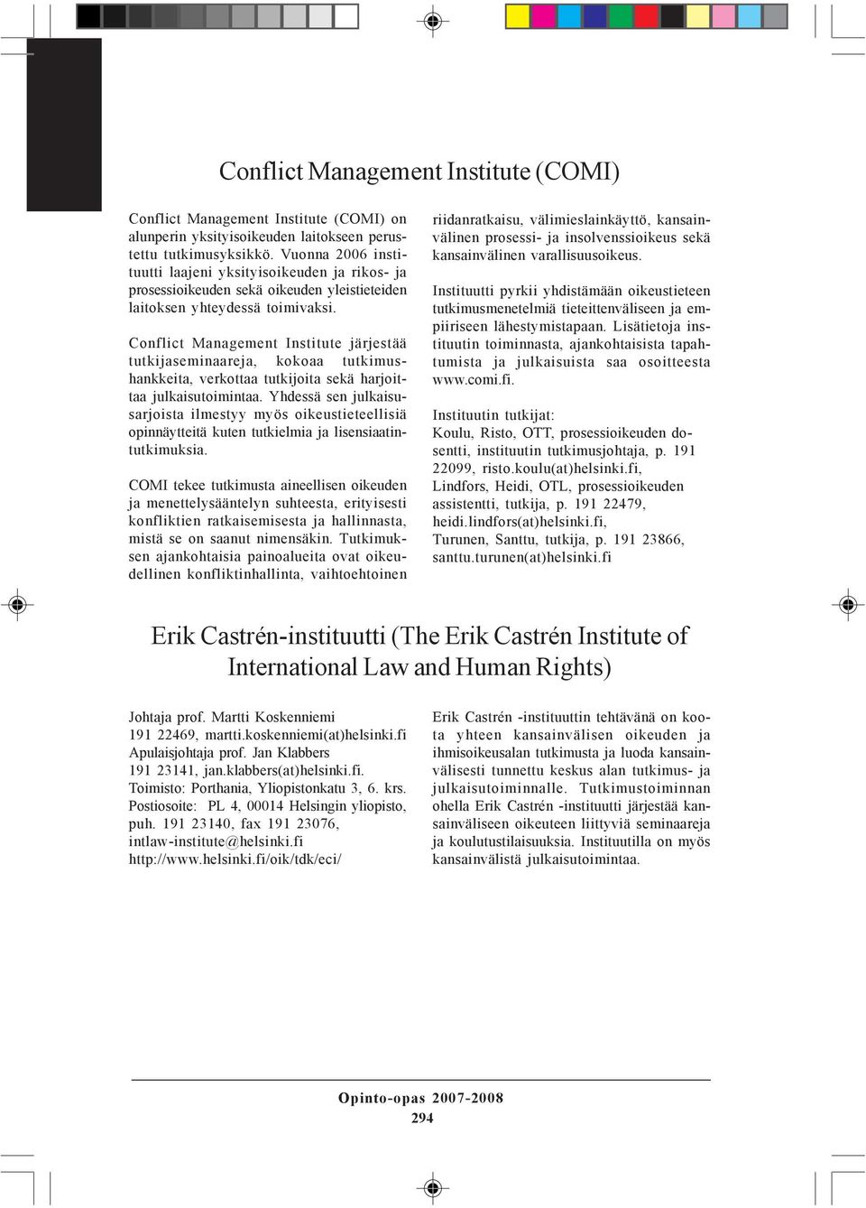 Conflict Management Institute järjestää tutkijaseminaareja, kokoaa tutkimushankkeita, verkottaa tutkijoita sekä harjoittaa julkaisutoimintaa.