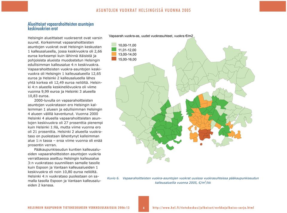 edullisimman kalleusalue :n keskivuokra. Vapaarahoitteisten vuokra-asuntojen keskivuokra oli Helsingin 1 kalleusalueella 1,5 euroa ja Helsinki kalleusalueella lähes yhtä korkea eli 1,9 euroa neliöltä.