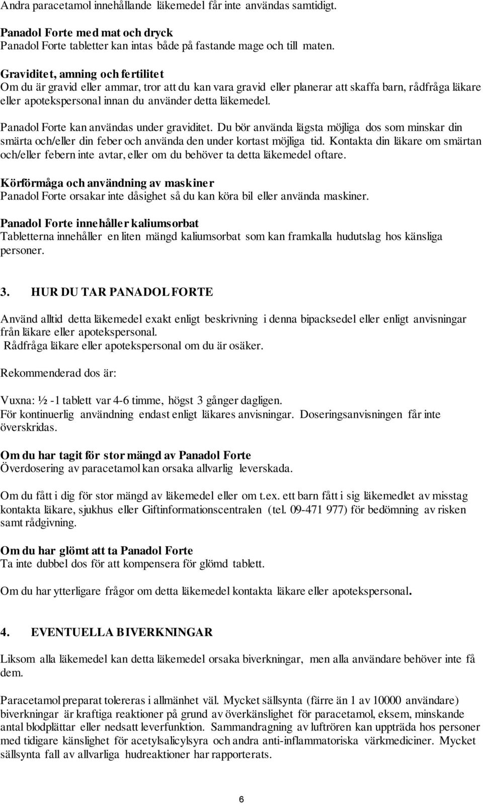 Panadol Forte kan användas under graviditet. Du bör använda lägsta möjliga dos som minskar din smärta och/eller din feber och använda den under kortast möjliga tid.