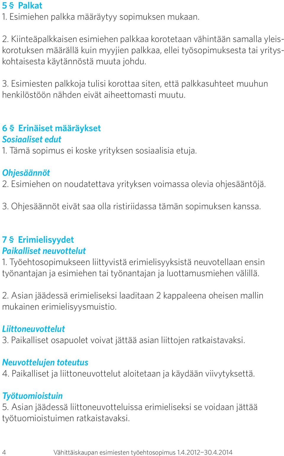 Esimiesten palkkoja tulisi korottaa siten, että palkkasuhteet muuhun henkilöstöön nähden eivät aiheettomasti muutu. 6 Erinäiset määräykset Sosiaaliset edut 1.