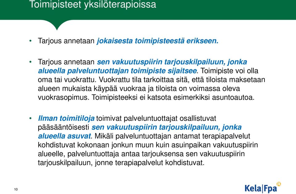 Toimipisteeksi ei katsota esimerkiksi asuntoautoa. Ilman toimitiloja toimivat palveluntuottajat osallistuvat pääsääntöisesti sen vakuutuspiirin tarjouskilpailuun, jonka alueella asuvat.