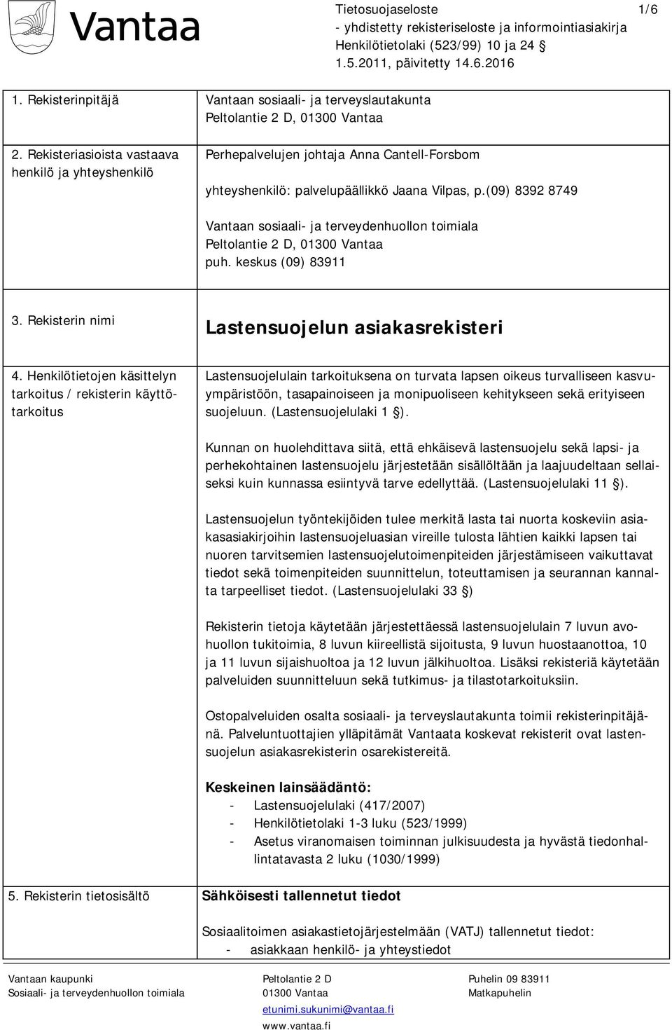 (09) 8392 8749 Vantaan sosiaali- ja terveydenhuollon toimiala Peltolantie 2 D, 01300 Vantaa puh. keskus (09) 83911 3. Rekisterin nimi Lastensuojelun asiakasrekisteri 4.