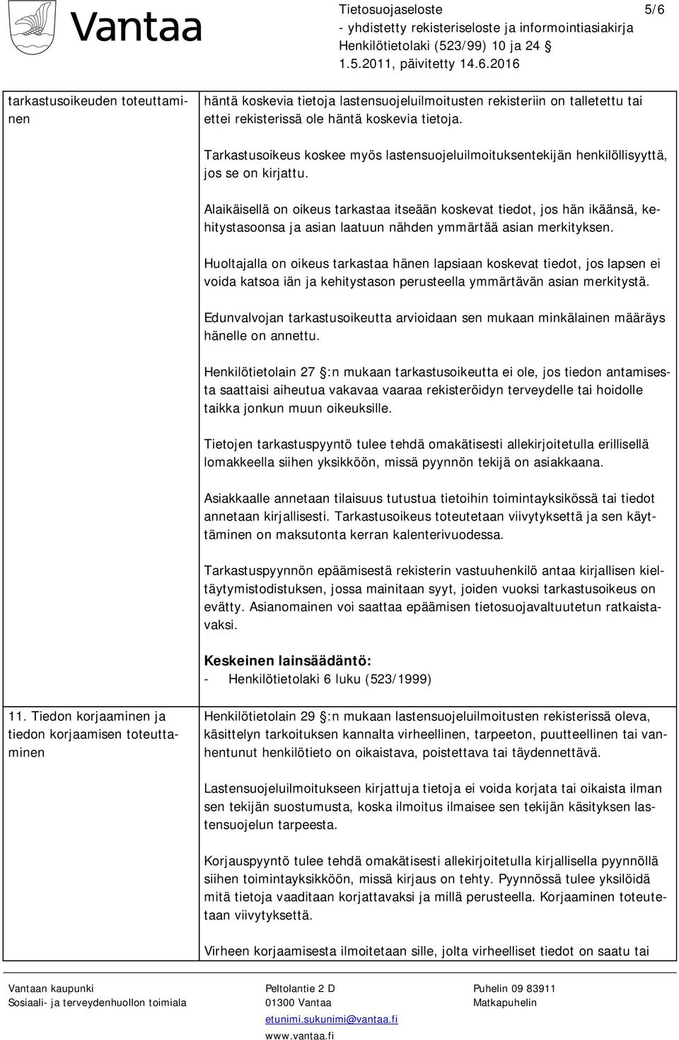 Alaikäisellä on oikeus tarkastaa itseään koskevat tiedot, jos hän ikäänsä, kehitystasoonsa ja asian laatuun nähden ymmärtää asian merkityksen.