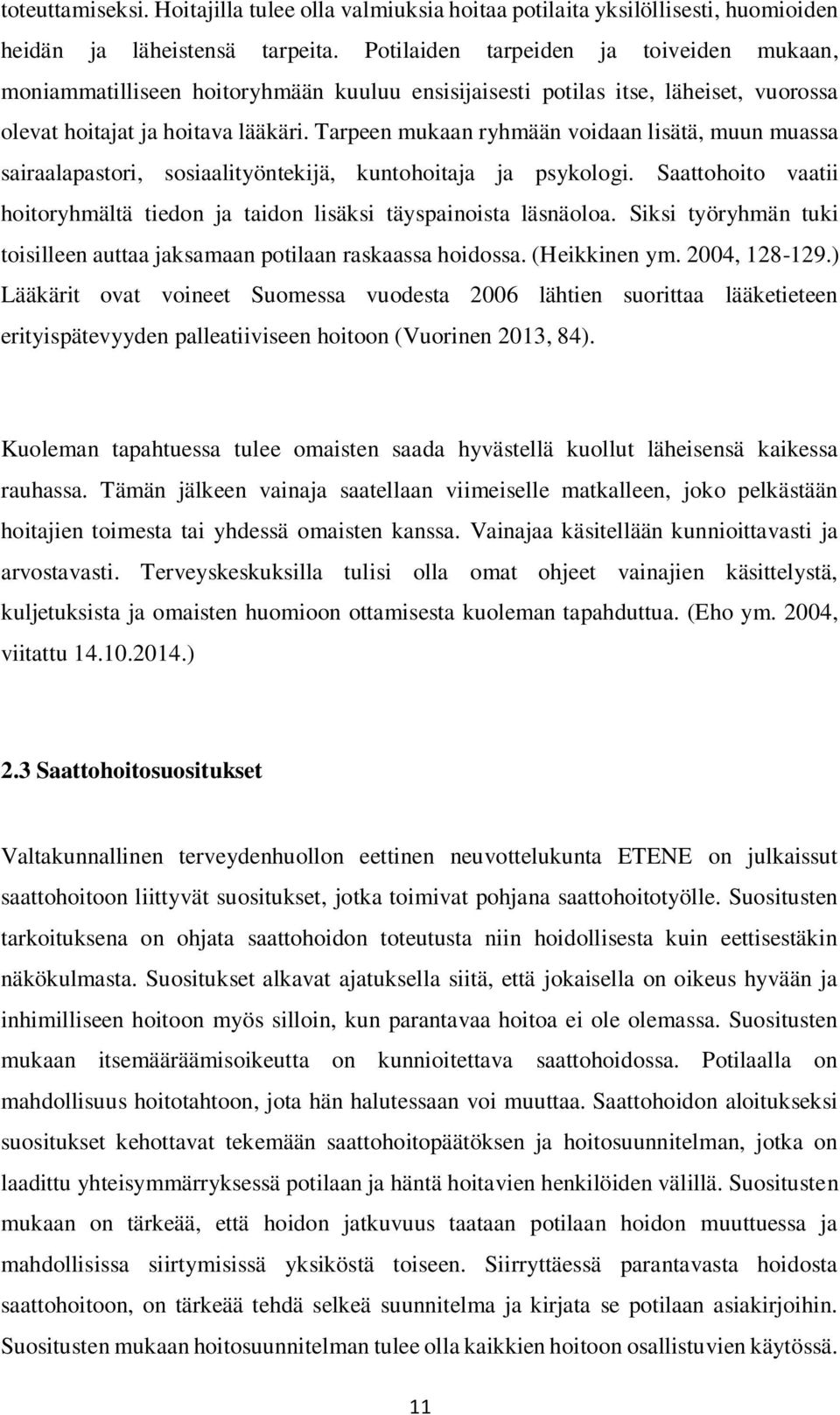 Tarpeen mukaan ryhmään voidaan lisätä, muun muassa sairaalapastori, sosiaalityöntekijä, kuntohoitaja ja psykologi. Saattohoito vaatii hoitoryhmältä tiedon ja taidon lisäksi täyspainoista läsnäoloa.