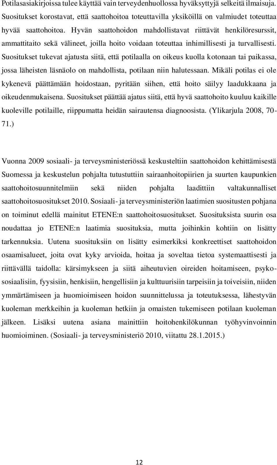 Hyvän saattohoidon mahdollistavat riittävät henkilöresurssit, ammattitaito sekä välineet, joilla hoito voidaan toteuttaa inhimillisesti ja turvallisesti.