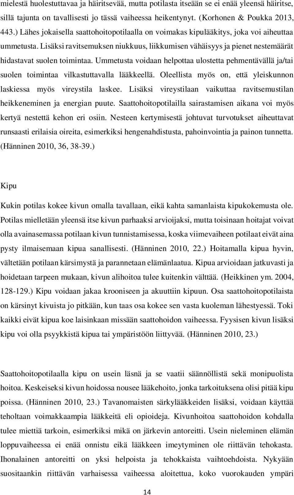 Lisäksi ravitsemuksen niukkuus, liikkumisen vähäisyys ja pienet nestemäärät hidastavat suolen toimintaa.