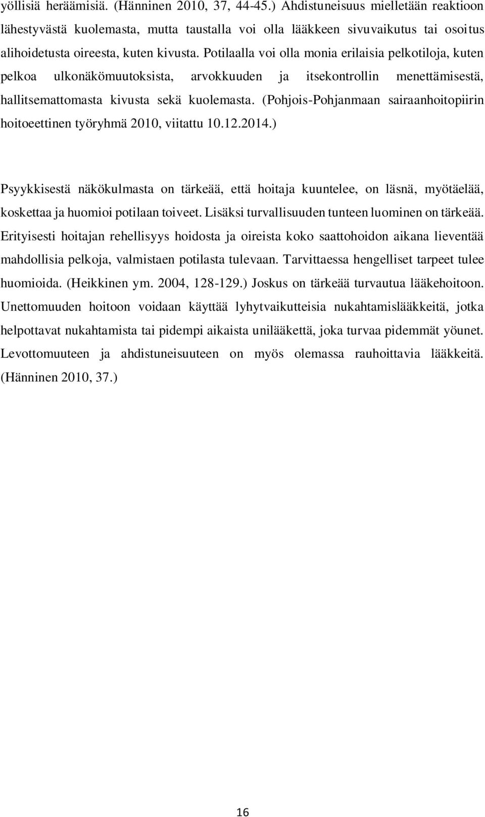 Potilaalla voi olla monia erilaisia pelkotiloja, kuten pelkoa ulkonäkömuutoksista, arvokkuuden ja itsekontrollin menettämisestä, hallitsemattomasta kivusta sekä kuolemasta.
