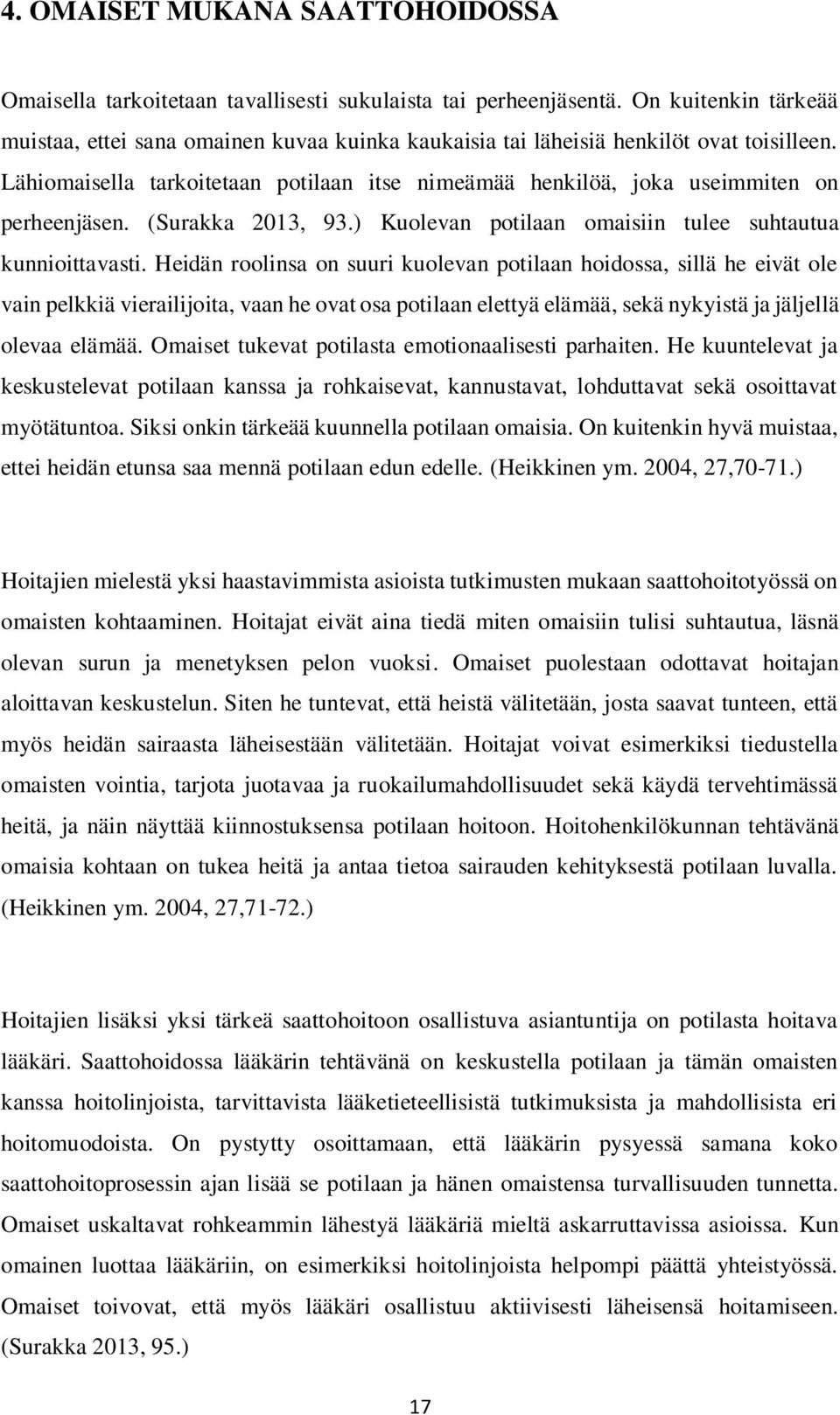 Lähiomaisella tarkoitetaan potilaan itse nimeämää henkilöä, joka useimmiten on perheenjäsen. (Surakka 2013, 93.) Kuolevan potilaan omaisiin tulee suhtautua kunnioittavasti.