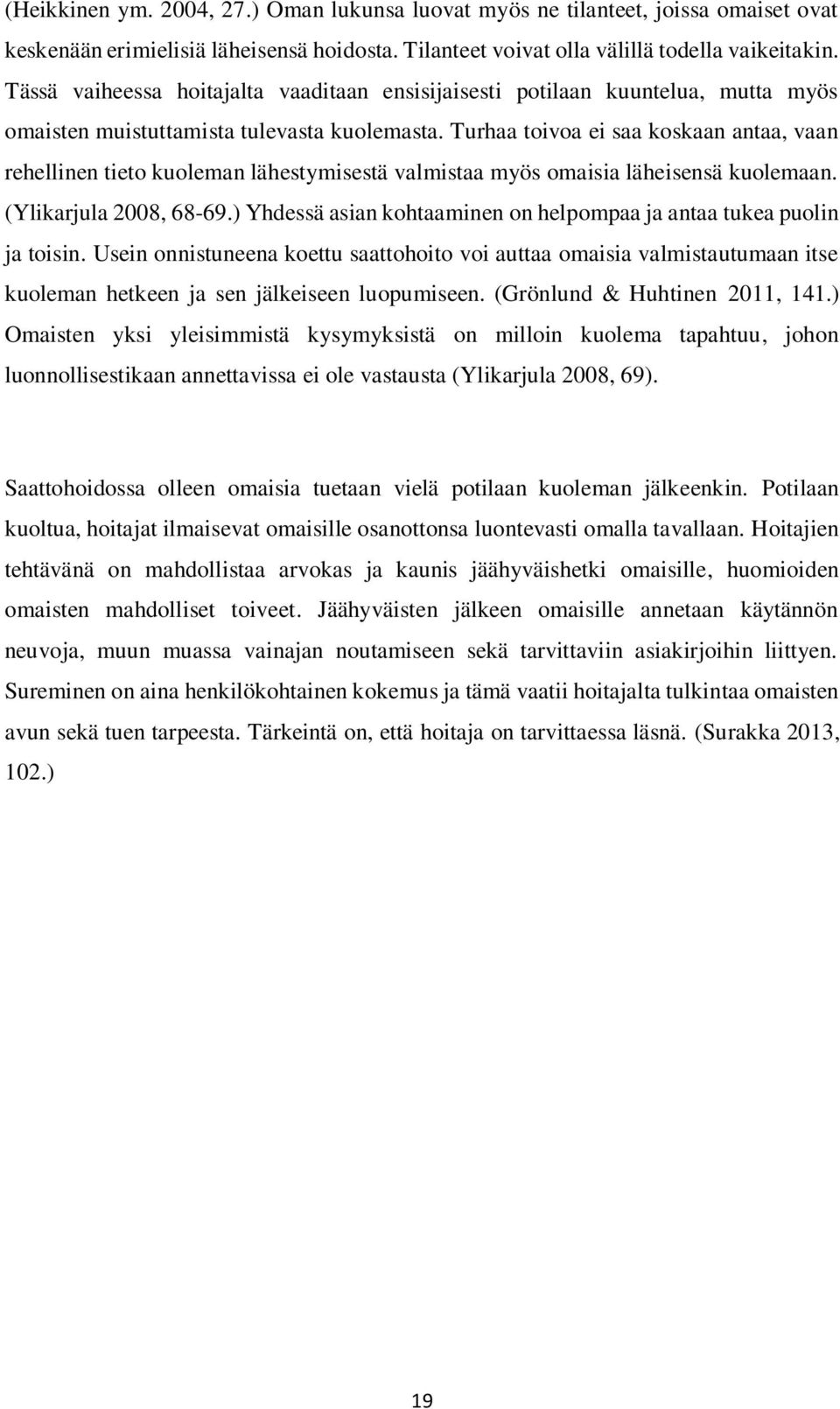 Turhaa toivoa ei saa koskaan antaa, vaan rehellinen tieto kuoleman lähestymisestä valmistaa myös omaisia läheisensä kuolemaan. (Ylikarjula 2008, 68-69.