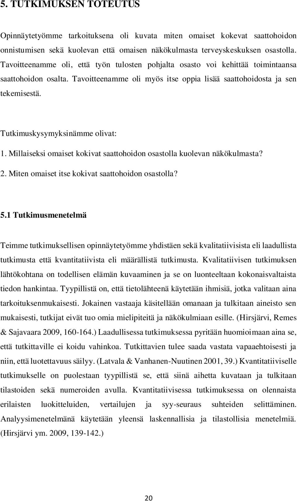 Tutkimuskysymyksinämme olivat: 1. Millaiseksi omaiset kokivat saattohoidon osastolla kuolevan näkökulmasta? 2. Miten omaiset itse kokivat saattohoidon osastolla? 5.