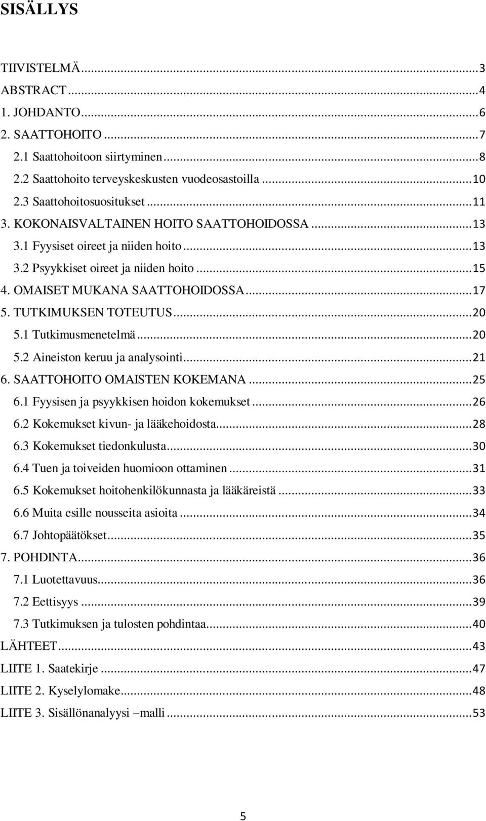 1 Tutkimusmenetelmä... 20 5.2 Aineiston keruu ja analysointi... 21 6. SAATTOHOITO OMAISTEN KOKEMANA... 25 6.1 Fyysisen ja psyykkisen hoidon kokemukset... 26 6.2 Kokemukset kivun- ja lääkehoidosta.