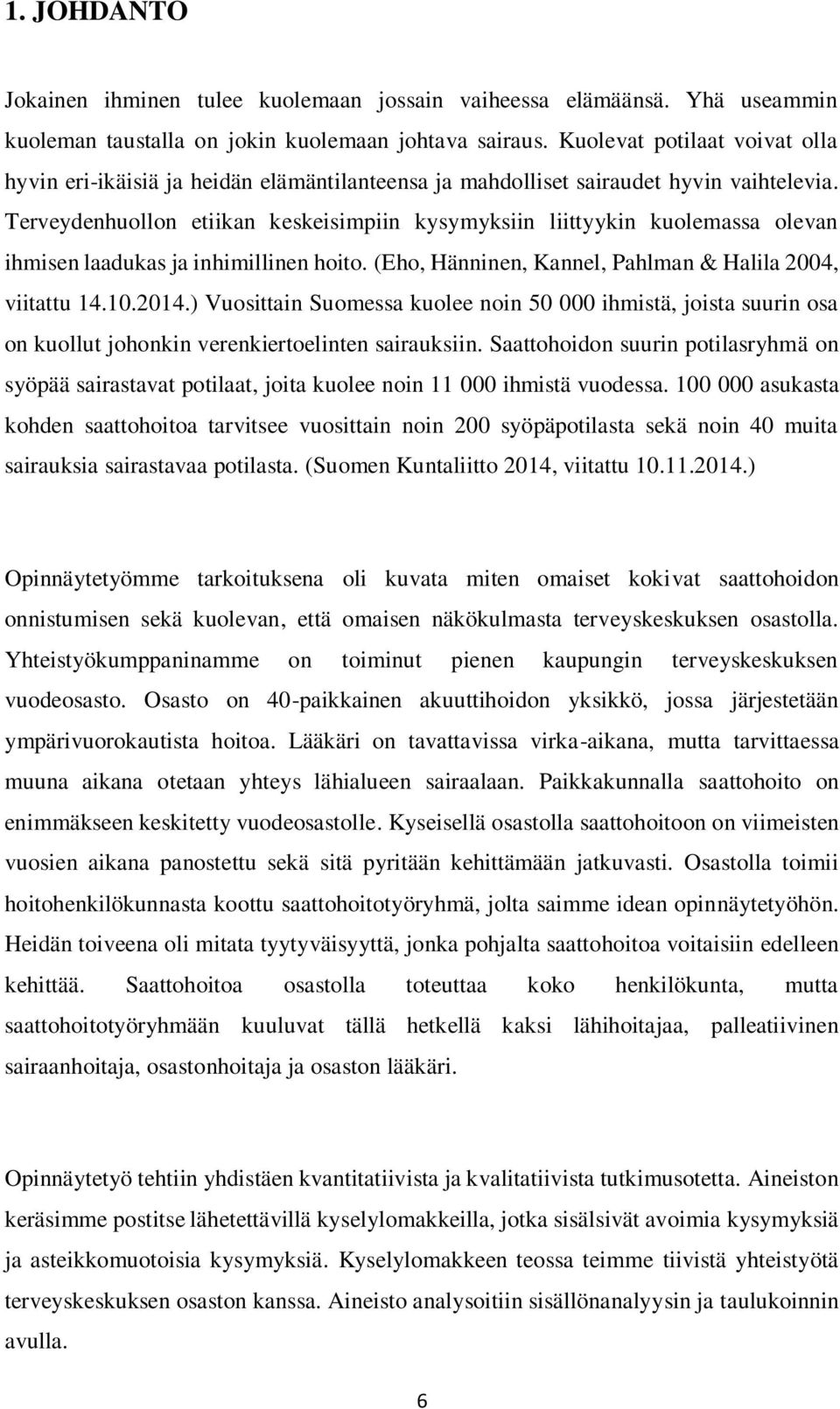 Terveydenhuollon etiikan keskeisimpiin kysymyksiin liittyykin kuolemassa olevan ihmisen laadukas ja inhimillinen hoito. (Eho, Hänninen, Kannel, Pahlman & Halila 2004, viitattu 14.10.2014.