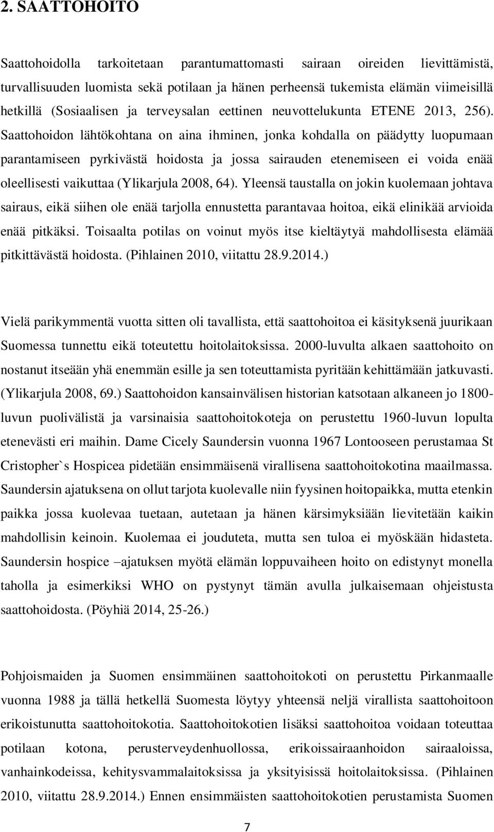Saattohoidon lähtökohtana on aina ihminen, jonka kohdalla on päädytty luopumaan parantamiseen pyrkivästä hoidosta ja jossa sairauden etenemiseen ei voida enää oleellisesti vaikuttaa (Ylikarjula 2008,