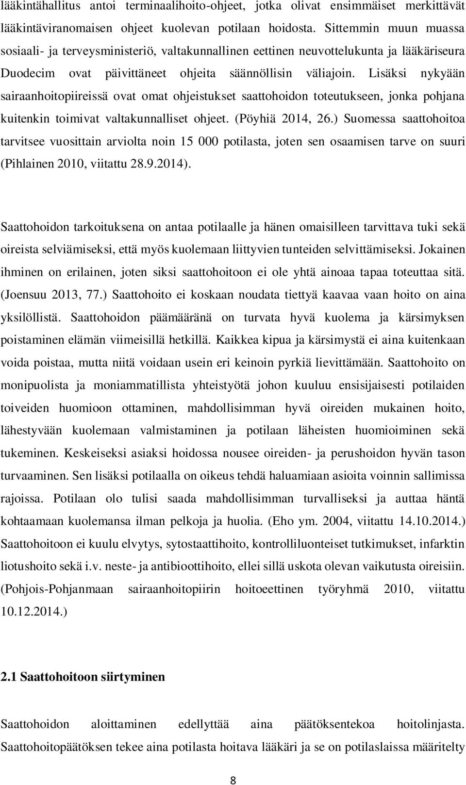 Lisäksi nykyään sairaanhoitopiireissä ovat omat ohjeistukset saattohoidon toteutukseen, jonka pohjana kuitenkin toimivat valtakunnalliset ohjeet. (Pöyhiä 2014, 26.