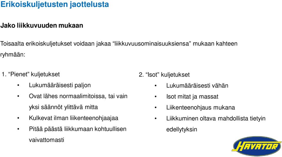 Pienet kuljetukset Lukumääräisesti paljon Ovat lähes normaalimitoissa, tai vain yksi säännöt ylittävä mitta Kulkevat