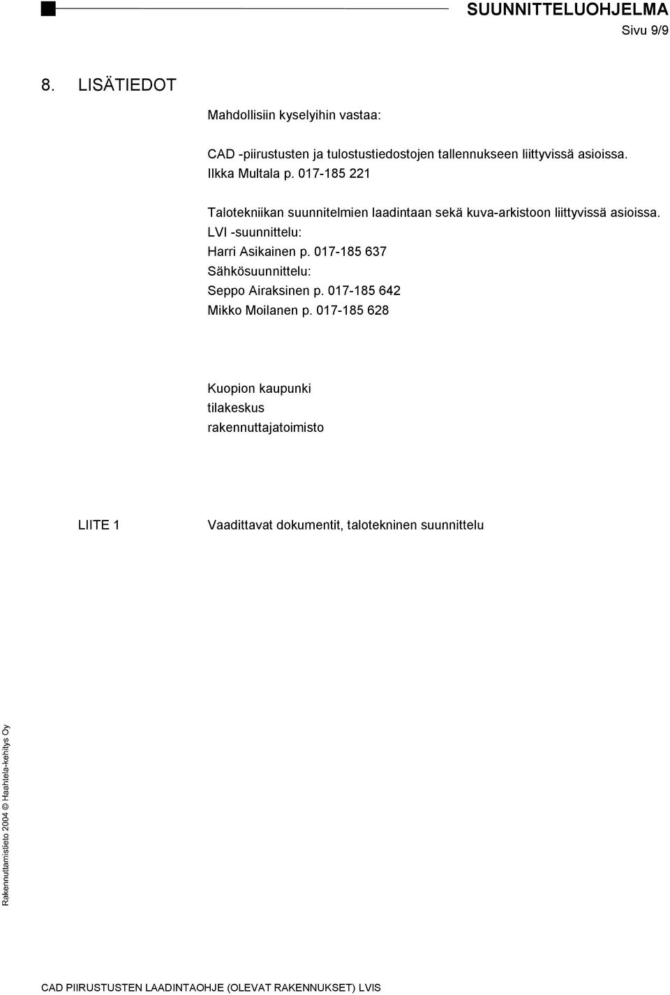 Ilkka Multala p. 017-185 221 Talotekniikan suunnitelmien laadintaan sekä kuva-arkistoon liittyvissä asioissa.