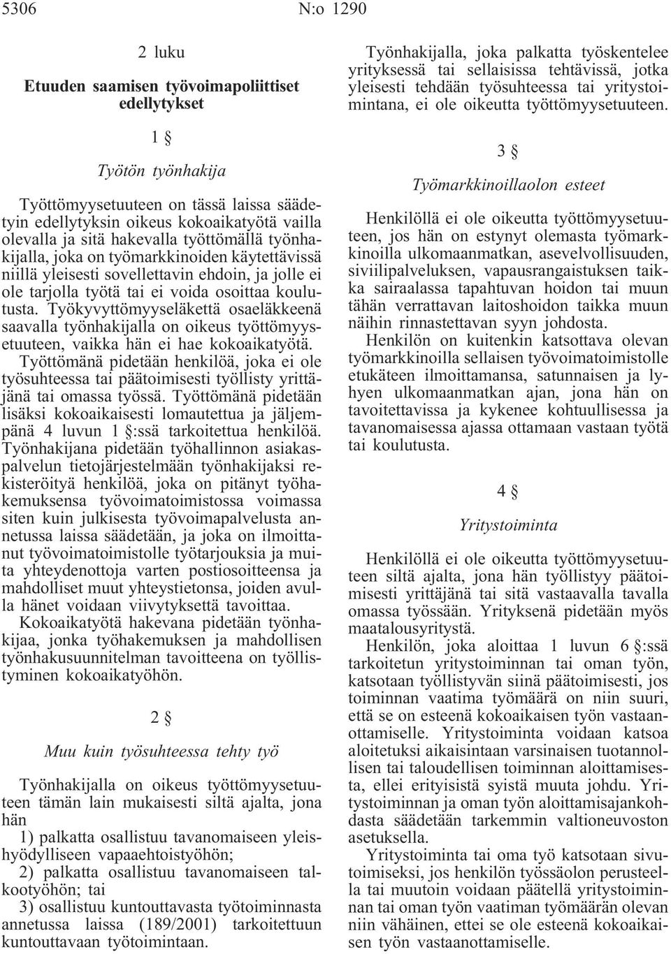 Työkyvyttömyyseläkettä osaeläkkeenä saavalla työnhakijalla on oikeus työttömyysetuuteen, vaikka hän ei hae kokoaikatyötä.