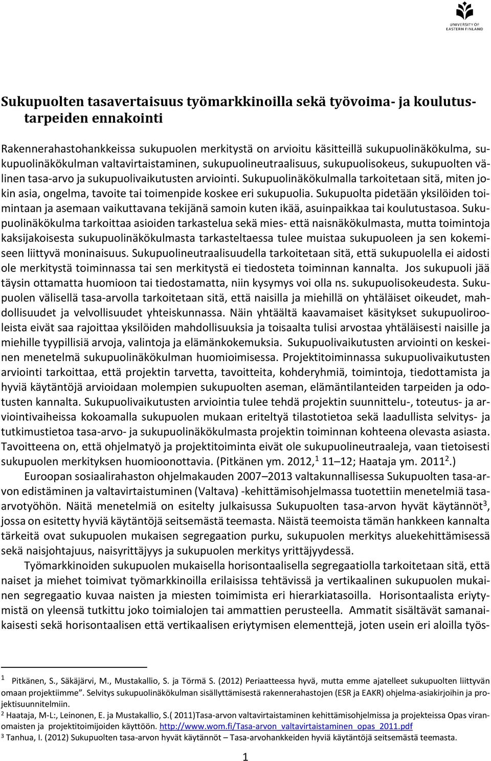 Sukupuolinäkökulmalla tarkoitetaan sitä, miten jokin asia, ongelma, tavoite tai toimenpide koskee eri sukupuolia.