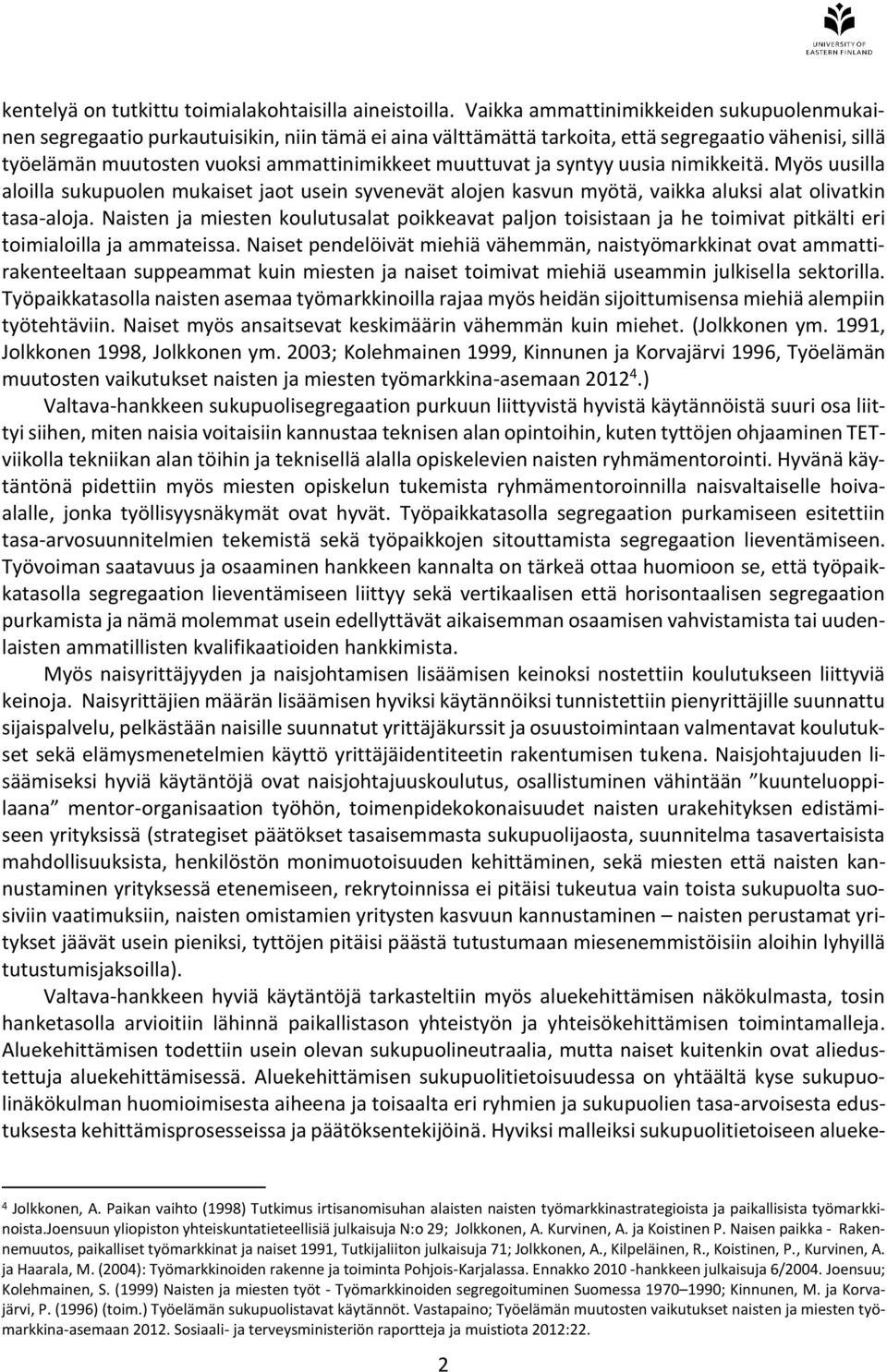 ja syntyy uusia nimikkeitä. Myös uusilla aloilla sukupuolen mukaiset jaot usein syvenevät alojen kasvun myötä, vaikka aluksi alat olivatkin tasa-aloja.