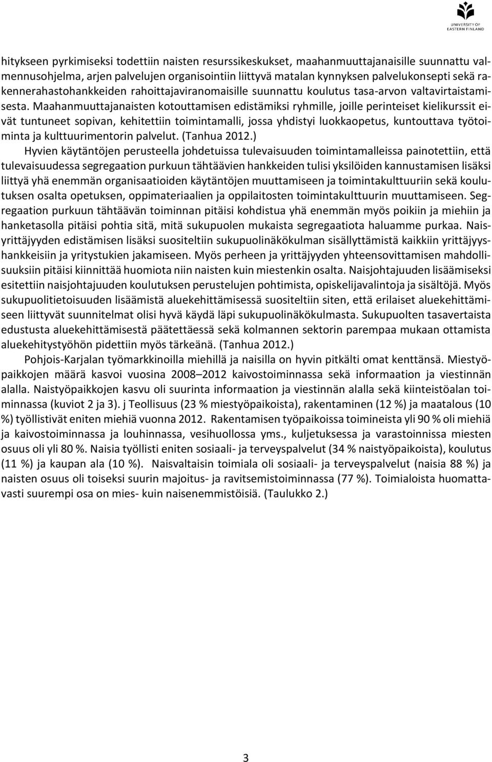 Maahanmuuttajanaisten kotouttamisen edistämiksi ryhmille, joille perinteiset kielikurssit eivät tuntuneet sopivan, kehitettiin toimintamalli, jossa yhdistyi luokkaopetus, kuntouttava työtoiminta ja