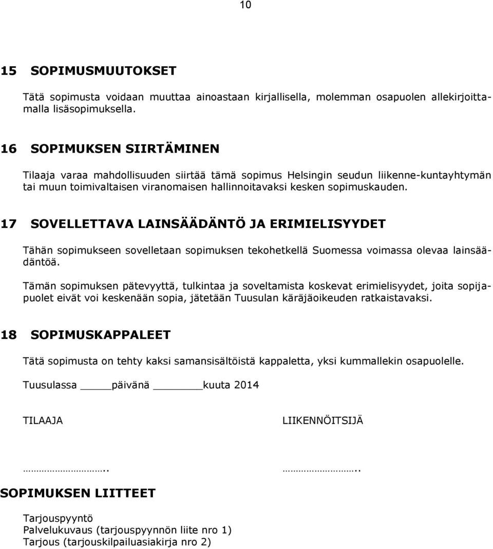 17 SOVELLETTAVA LAINSÄÄDÄNTÖ JA ERIMIELISYYDET Tähän sopimukseen sovelletaan sopimuksen tekohetkellä Suomessa voimassa olevaa lainsäädäntöä.