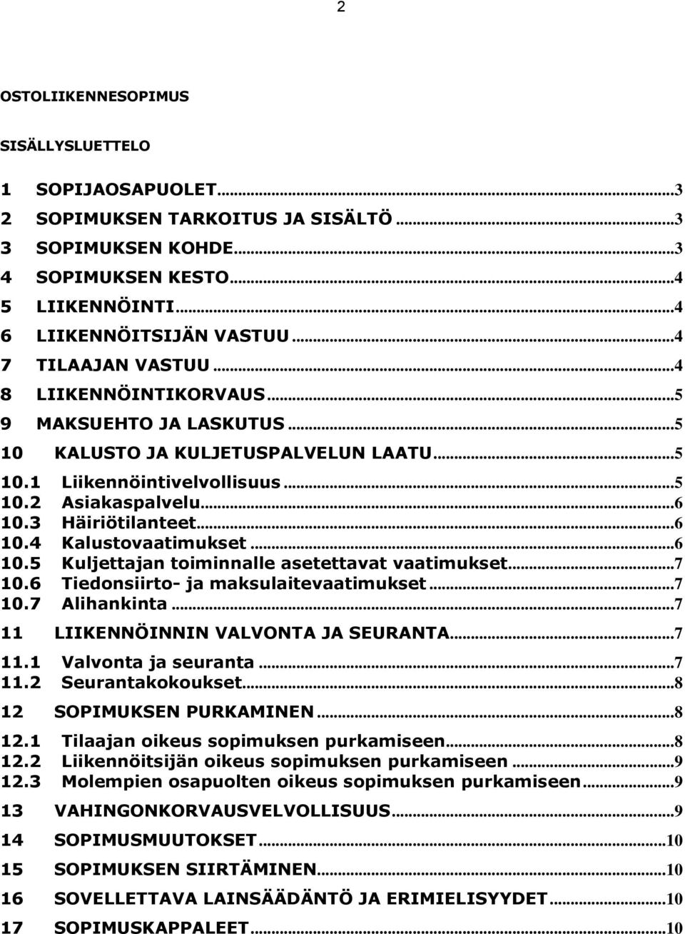 3 Häiriötilanteet... 6 10.4 Kalustovaatimukset... 6 10.5 Kuljettajan toiminnalle asetettavat vaatimukset... 7 10.6 Tiedonsiirto- ja maksulaitevaatimukset... 7 10.7 Alihankinta.