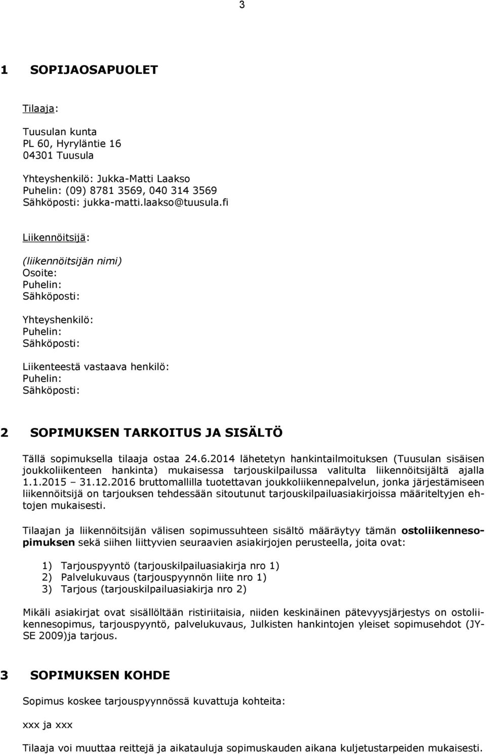 sopimuksella tilaaja ostaa 24.6.2014 lähetetyn hankintailmoituksen (Tuusulan sisäisen joukkoliikenteen hankinta) mukaisessa tarjouskilpailussa valitulta liikennöitsijältä ajalla 1.1.2015 31.12.