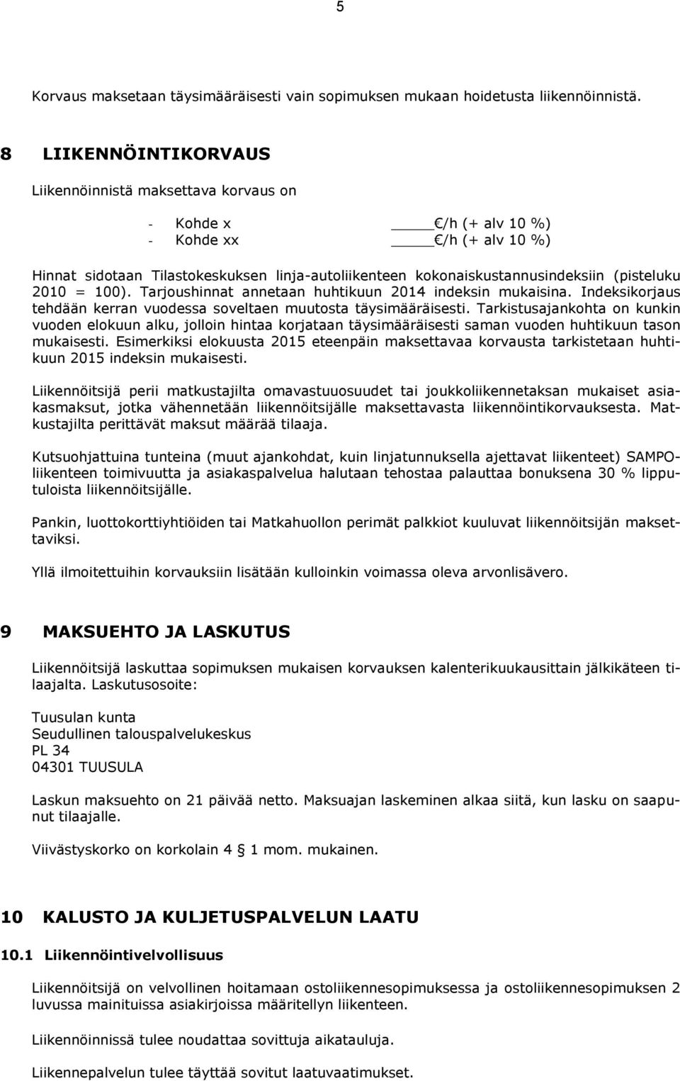 (pisteluku 2010 = 100). Tarjoushinnat annetaan huhtikuun 2014 indeksin mukaisina. Indeksikorjaus tehdään kerran vuodessa soveltaen muutosta täysimääräisesti.