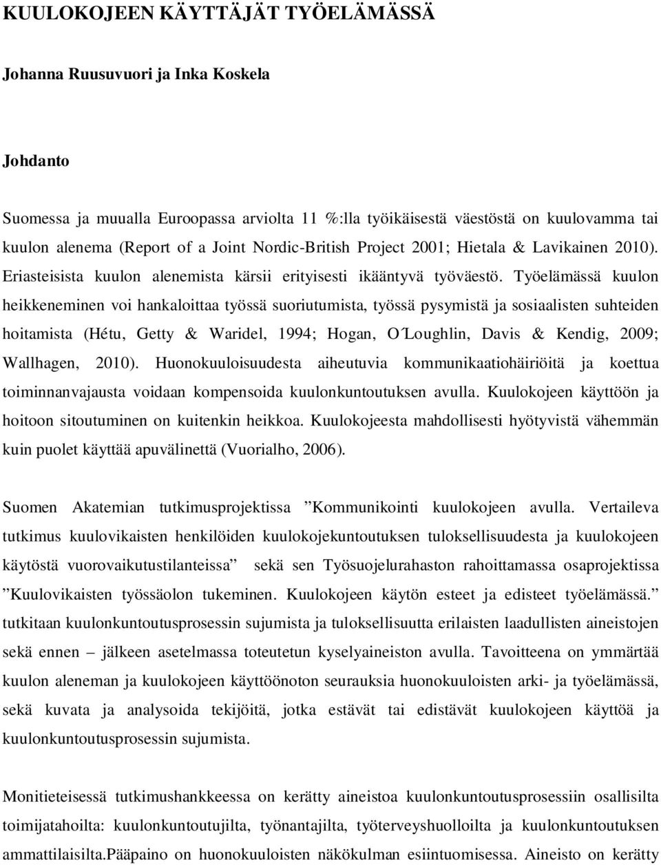 Työelämässä kuulon heikkeneminen voi hankaloittaa työssä suoriutumista, työssä pysymistä ja sosiaalisten suhteiden hoitamista (Hétu, Getty & Waridel, 1994; Hogan, O Loughlin, Davis & Kendig, 2009;