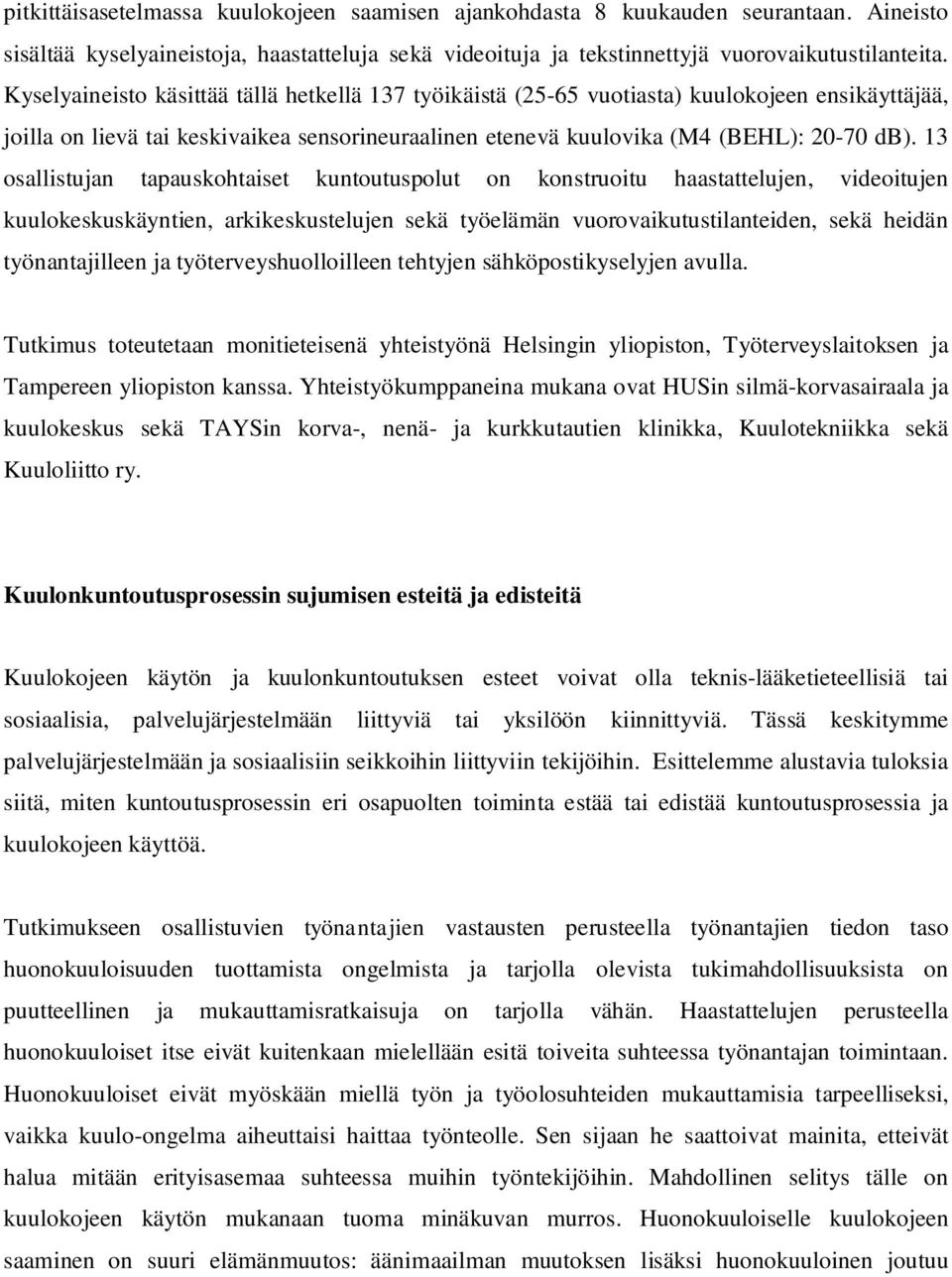 13 osallistujan tapauskohtaiset kuntoutuspolut on konstruoitu haastattelujen, videoitujen kuulokeskuskäyntien, arkikeskustelujen sekä työelämän vuorovaikutustilanteiden, sekä heidän työnantajilleen