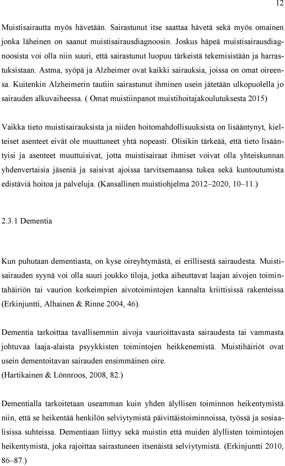 Astma, syöpä ja Alzheimer ovat kaikki sairauksia, joissa on omat oireensa. Kuitenkin Alzheimerin tautiin sairastunut ihminen usein jätetään ulkopuolella jo sairauden alkuvaiheessa.