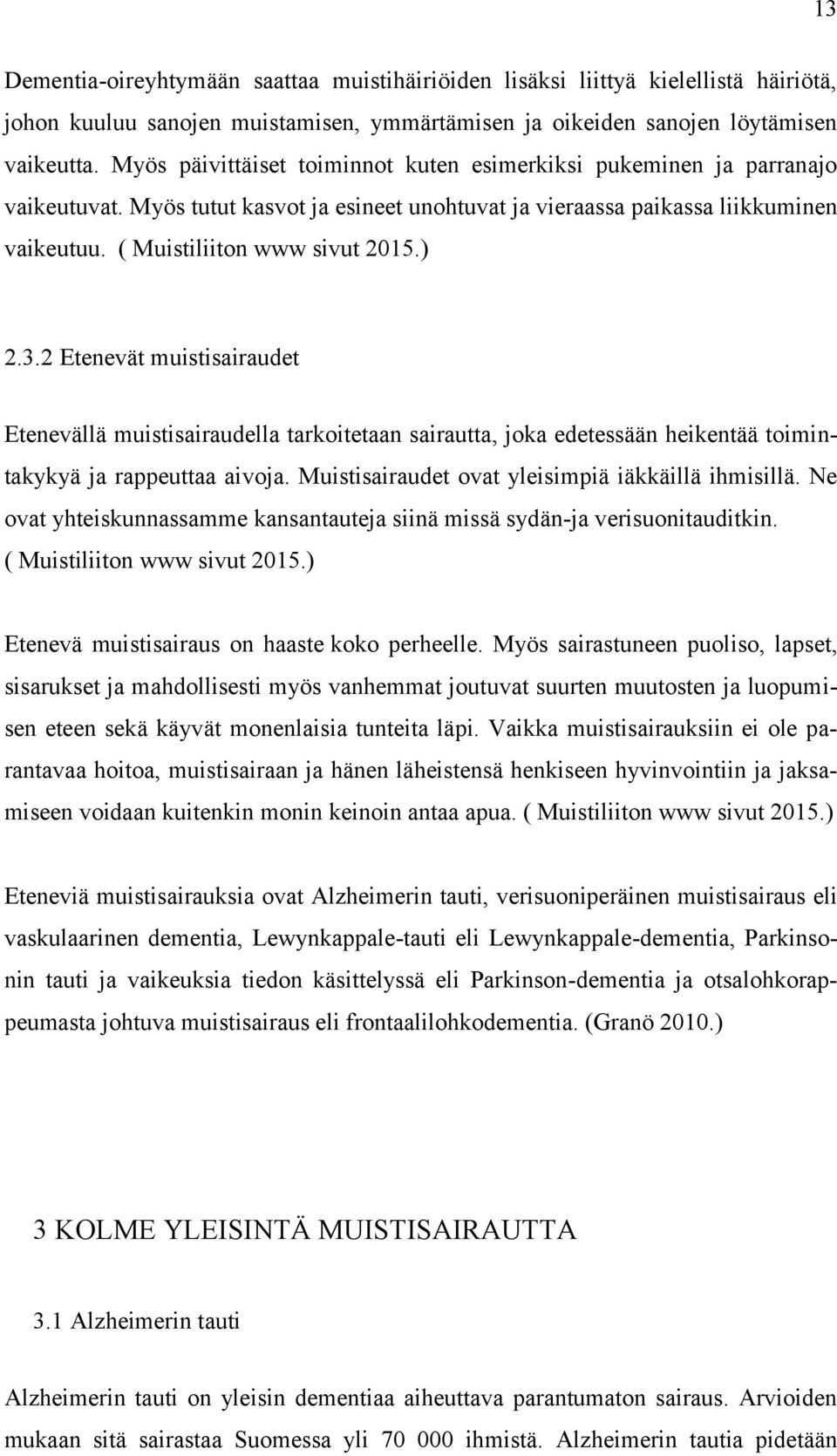 3.2 Etenevät muistisairaudet Etenevällä muistisairaudella tarkoitetaan sairautta, joka edetessään heikentää toimintakykyä ja rappeuttaa aivoja. Muistisairaudet ovat yleisimpiä iäkkäillä ihmisillä.
