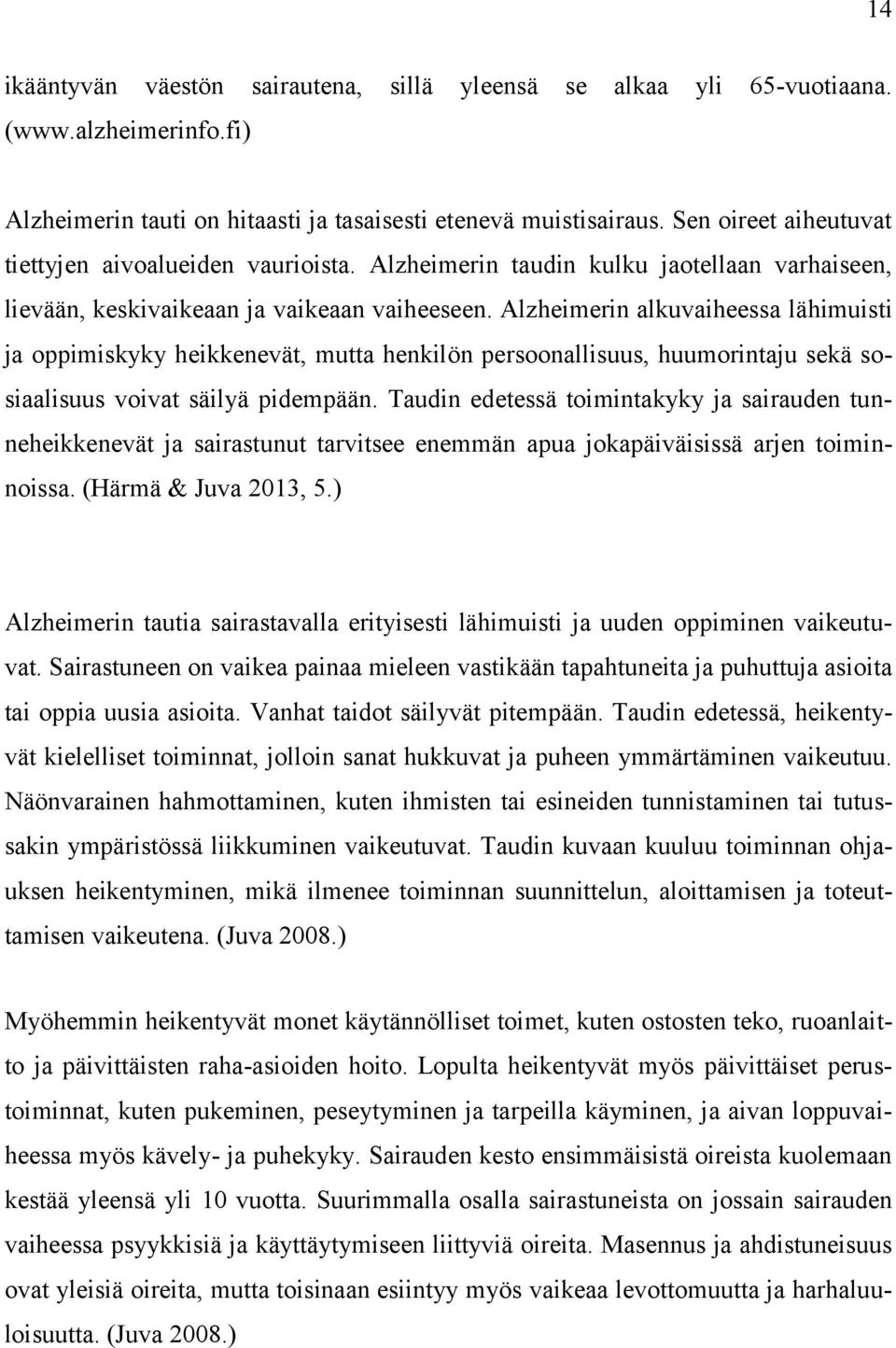 Alzheimerin alkuvaiheessa lähimuisti ja oppimiskyky heikkenevät, mutta henkilön persoonallisuus, huumorintaju sekä sosiaalisuus voivat säilyä pidempään.